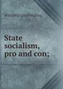 State socialism, pro and con; - William English Walling