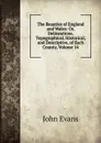 The Beauties of England and Wales: Or, Delineations, Topographical, Historical, and Descriptive, of Each County, Volume 14 - Evans John
