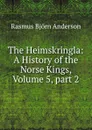 The Heimskringla: A History of the Norse Kings, Volume 5,.part 2 - Rasmus Björn Anderson