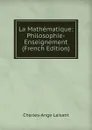 La Mathematique: Philosophie-Enseignement (French Edition) - Charles-Ange Laisant