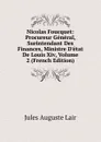 Nicolas Foucquet: Procureur General, Surintendant Des Finances, Ministre D.etat De Louis Xiv, Volume 2 (French Edition) - Jules Auguste Lair