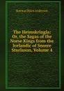 The Heimskringla: Or, the Sagas of the Norse Kings from the Icelandic of Snorre Sturlason, Volume 4 - Rasmus Björn Anderson