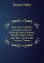 Notes of a Traveller: On the Social and Political State of France, Prussia, Switzerland, Italy Etc. . During the Present Century - Samuel Laing