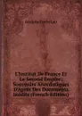 L.Institut De France Et Le Second Empire: Souvenirs Anecdotiques D.Apres Des Documents Inedits (French Edition) - Adolphe Émile Lair