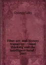 Fiber art: oral history transcript : visual thinking and the intelligent hand / 2003 - Gyöngy Laky