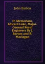 In Memoriam, Edward Lake, Major-General Royal Engineers By J. Barton and R. Maclagan. - John Barton
