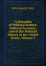 Cyclopaedia of Political Science, Political Economy, and of the Political History of the United States, Volume 2 - John Joseph Lalor