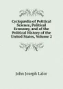Cyclopaedia of Political Science, Political Economy, and of the Political History of the United States, Volume 2 - John Joseph Lalor