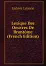 Lexique Des Oeuvres De Brantome (French Edition) - Ludovic Lalanne