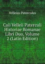 Caii Velleii Paterculi Historiae Romanae Libri Duo, Volume 2 (Latin Edition) - Velleius Paterculus