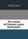 The works of Charles Lamb: Illustrated - Lamb Charles