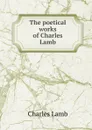 The poetical works of Charles Lamb - Lamb Charles