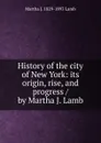 History of the city of New York: its origin, rise, and progress / by Martha J. Lamb - Martha J. 1829-1893 Lamb