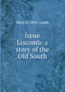 Irene Liscomb: a story of the Old South - Mary E. 1839- Lamb