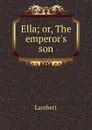 Ella; or, The emperor.s son - Lambert