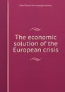 The economic solution of the European crisis - Henri [from old catalog] Lambert