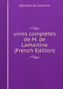 uvres completes de M. de Lamartine (French Edition) - Lamartine Alphonse de