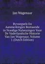 Byvoegsels En Aanmerkingen Bestaande in Noodige Naleezingen Voor De Vaderlandsche Historie Van Jan Wagenaar, Volume 1 (Dutch Edition) - Jan Wagenaar