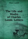 The Life and Works of Charles Lamb: Letters - Mary Lamb