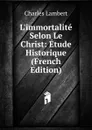 L.immortalite Selon Le Christ: Etude Historique (French Edition) - Charles Lambert