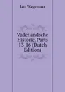 Vaderlandsche Historie, Parts 13-16 (Dutch Edition) - Jan Wagenaar