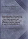 Saggio Storico-Apologetico Della Letteratura Spagnuola Contro Le Pregiudicate Opinioni Di Alcuni Moderni Scrittori Italiani, Volume 2,.part 2 (Italian Edition) - Francisco Xavier Lampillas