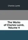 The Works of Charles Lamb, Volume 4 - Lamb Charles