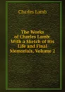 The Works of Charles Lamb: With a Sketch of His Life and Final Memorials, Volume 2 - Lamb Charles
