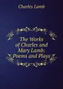The Works of Charles and Mary Lamb: Poems and Plays - Lamb Charles