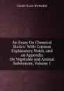 An Essay On Chemical Statics: With Copious Explanatory Notes, and an Appendix On Vegetable and Animal Substances, Volume 1 - Claude-Louis Berthollet