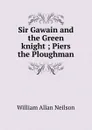 Sir Gawain and the Green knight ; Piers the Ploughman - William Allan Neilson