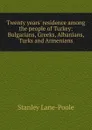 Twenty years. residence among the people of Turkey: Bulgarians, Greeks, Albanians, Turks and Armenians - Stanley Lane-Poole