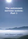 The autonomic nervous system: Part 1 - John Newport Langley