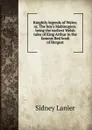Knightly legends of Wales; or, The boy.s Mabinogion; being the earliest Welsh tales of King Arthur in the famous Red book of Hergest - Sidney Lanier