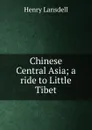 Chinese Central Asia; a ride to Little Tibet - Henry Lansdell