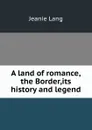 A land of romance,the Border,its history and legend - Jeanie Lang