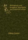 Retrospects and prospects, descriptive and historical essays - Sidney Lanier