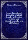 Lives. Translated from the original Greek; with notes critical and historical, and a Life of Plutarch - Plutarch