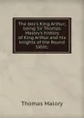 The boy.s King Arthur; being Sir Thomas Malory.s history of King Arthur and his knights of the Round table; - Thomas Malory