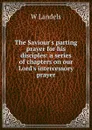 The Saviour.s parting prayer for his disciples: a series of chapters on our Lord.s intercessory prayer - W Landels