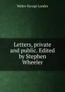 Letters, private and public. Edited by Stephen Wheeler - Walter Savage Landor