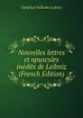 Nouvelles lettres et opuscules inedits de Leibniz (French Edition) - Готфрид Вильгельм Лейбниц
