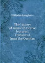 The history of music in twelve lectures: Translated from the German - Wilhelm Langhans
