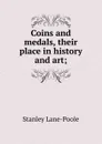 Coins and medals, their place in history and art; - Stanley Lane-Poole
