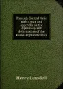 Through Central Asia: with a map and appendix on the diplomacy and delimitation of the Russo-Afghan frontier - Henry Lansdell