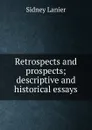 Retrospects and prospects; descriptive and historical essays - Sidney Lanier