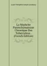 La Nephrite Parenchymateuse Chronique Des Tuberculeux . (French Edition) - Louis Théophile Joseph Landouzy