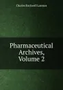 Pharmaceutical Archives, Volume 2 - Charles Rockwell Lanman