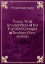 Views: With Ground Plans of the Highland Cottages at Roxbury (Near Boston) - William Bailey Lang