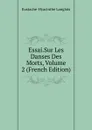 Essai.Sur Les Danses Des Morts, Volume 2 (French Edition) - Eustache-Hyacinthe Langlois